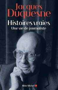 Jacques Duquesne - Histoires vraies - Une vie de journaliste.