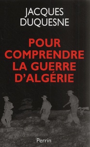 Jacques Duquesne - Pour Comprendre La Guerre D'Algerie.
