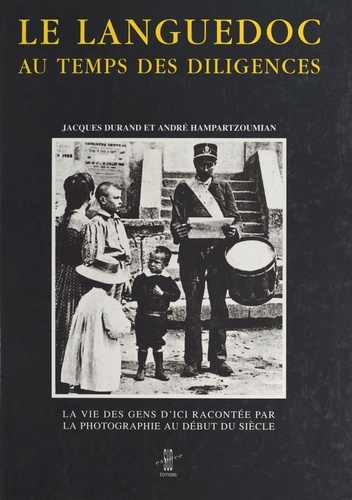 Le Languedoc aux temps des diligences : la vie des gens d'ici racontée par la photographie au début du siècle