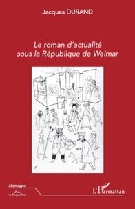 Jacques Durand - Le roman d'actualité sous la République de Weimar.