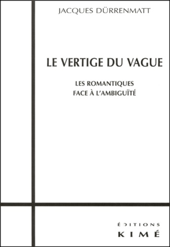 Jacques Dürrenmatt - Le Vertige Du Vague. Les Romantiques Face A L'Ambiguite.