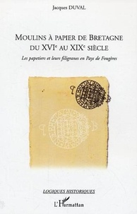 Jacques Duval - Moulins à papier de Bretagne du XVIe au XIXe siècle - Les papetiers et leurs filigranes en pays de Fougères.