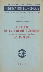 Jacques Duvaux et André Piatier - La théorie de la maturité économique - Ou De la stagnation séculaire aux États-Unis.