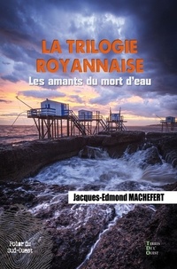 Jacques-Edmond Machefert - La trilogie royannaise Tome 1 : Les amants du mort d'eau.