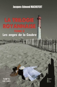 Jacques-Edmond Machefert - La trilogie royannaise Tome 3 : Les anges de la coubre.