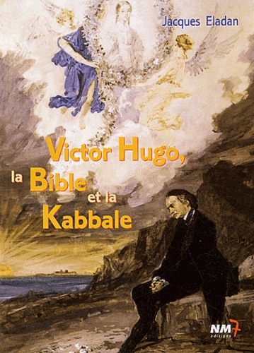 Jacques Eladan - Victor Hugo, la Bible et la Kabbale.