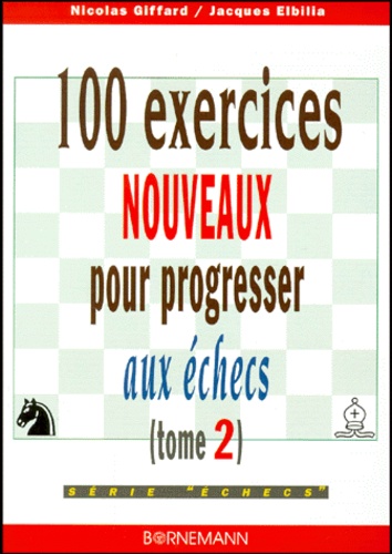 Jacques Elbilia et Nicolas Giffard - 100 Exercices Nouveaux Pour Progresser Aux Echecs. Tome 2.