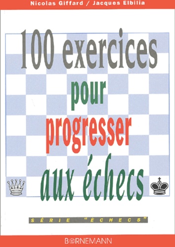 Jacques Elbilia et Nicolas Giffard - 100 Exercices Pour Progresser Aux Echecs.