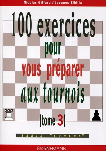 Jacques Elbilia et Nicolas Giffard - 100 Exercices Pour Vous Preparer Aux Tournois. Tome 3.
