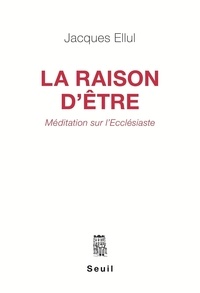 Jacques Ellul - La Raison d'être - Méditation sur l'Ecclésiaste.