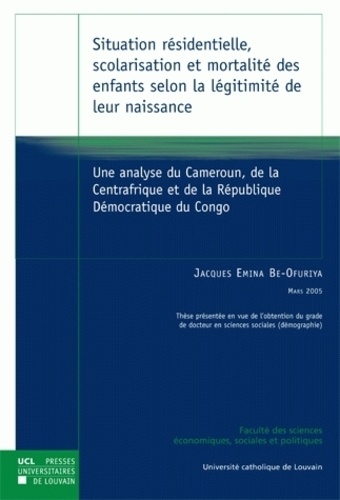 Jacques Emina - Situation résidentielle, scolarisation et mortalité des enfants selon la légitimité de leur naissance - Une analyse du Cameroun, de la Centrafrique et de la République Démocratique du Congo.
