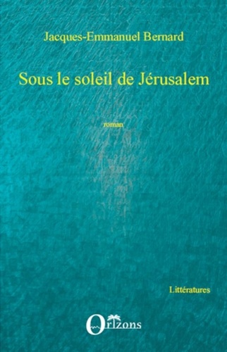 Jacques-Emmanuel Bernard - Sous le soleil de Jérusalem.