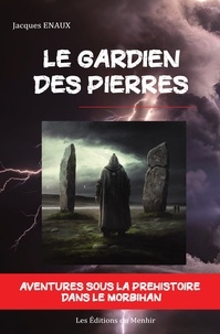 Jacques Enaux - Le gardien des pierres - Aventures sous la préhistoire dans le Morbihan.