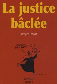 Jacques Esnault - La Justice bâclée.