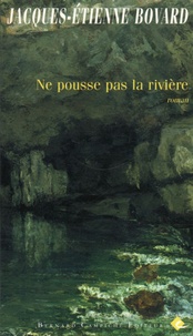 Jacques-Etienne Bovard - Ne pousse pas la rivière.