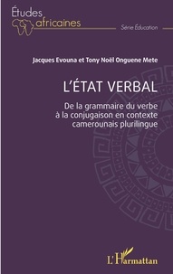 Jacques Evouna et Tony Noël Onguene Mete - L'état verbal - De la grammaire du verbe à la conjugaison en contexte camerounais plurilingue.