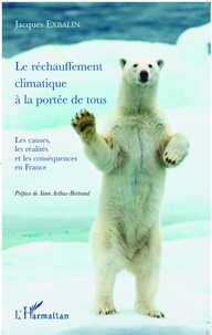 Jacques Exbalin - Le réchauffement climatique à la portée de tous - Les causes, les réalités et les conséquences en France.