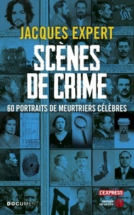 Jacques Expert - Scènes de crime - 60 portraits de criminels célèbres.