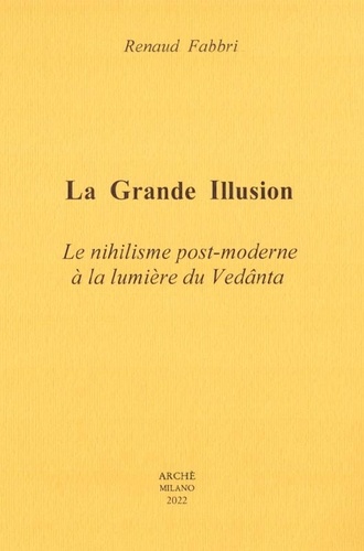 Jacques Fabbri - La Grande Illusion - Le nihilisme post-moderne à la lumière du Vedânta 2022.