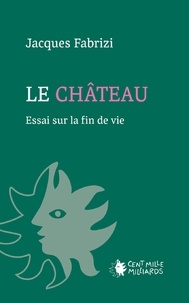 Jacques Fabrizi - Le château - Essai sur la fin de vie.