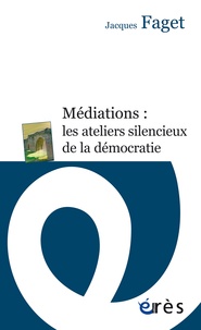 Jacques Faget - Médiations, les ateliers silencieux de la démocratie.