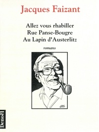 Jacques Faizant - Oeuvres romanesques N°  1 : Allez vous rhabiller ; Rue Panse-Bougre ; Au Lapin d'Austerlitz - Romans.