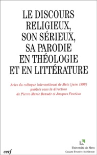 Jacques Fantino et Pierre-Marie Beaude - Le Discours Religieux, Son Serieux, Sa Parodie En Theologie Et En Litterature. Actes Du Colloque International De Metz (Juin 1999).