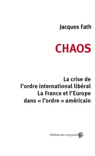 Chaos. La crise de l'ordre international libéral. La France et l'Europe dans "l'ordre" américain