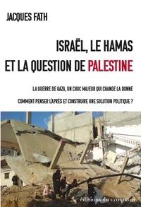 Jacques Fath - Israël, le Hamas et la question de Palestine - La guerre de Gaza, un choc majeur qui change la donne. Comment penser l'après et construire une solution politique ?.