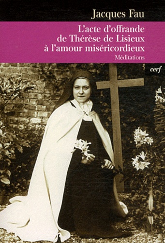 Jacques Fau - L'acte d'offrande de Thérèse de Lisieux à l'amour misécordieux - Méditations.