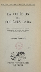 Jacques Faublée - La cohésion des sociétés Bara - Thèse pour le Doctorat ès lettres présentée à la Faculté des lettres de l'Université de Paris.