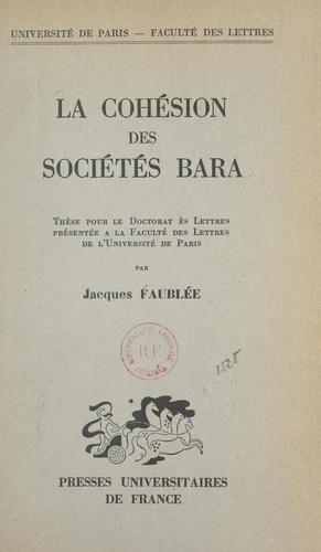 La cohésion des sociétés Bara. Thèse pour le Doctorat ès lettres présentée à la Faculté des lettres de l'Université de Paris