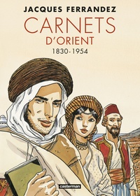 Jacques Ferrandez - Carnets d'Orient Intégrale : 1830-1954.