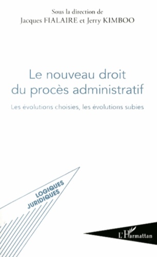 Jacques Fialaire et Jerry Kimboo - Le nouveau droit du procès administratif - Les évolutions choisies, les évolutions subies.