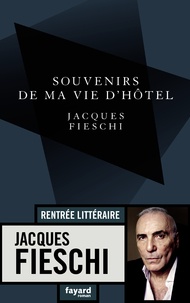 Jacques Fieschi - Souvenirs de ma vie d'hôtel.