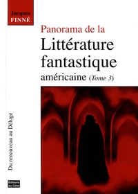 Jacques Finné - Panorama de la littérature fantastique américaine - Tome 3, Du renouveau au Déluge.