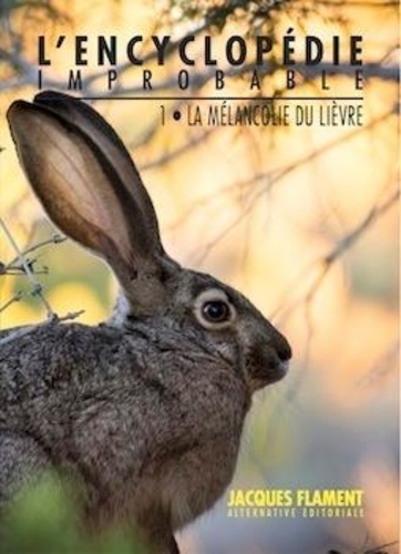  Jacques Flament Editions - L'encyclopédie improbable Tome 1 : La mélancolie du lièvre.