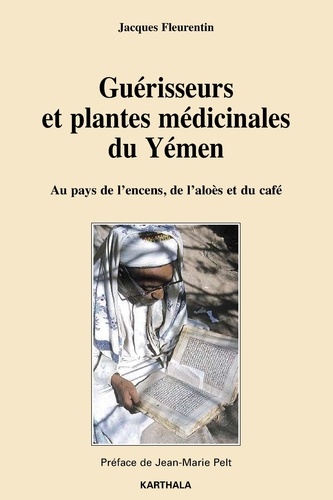 Jacques Fleurentin - Guérisseurs et plantes médicinales du Yémen - Au pays de l'encens, de l'aloès et du café.