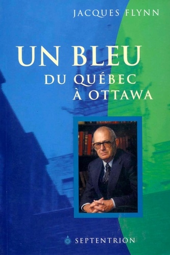 Jacques Flynn - Un Bleu du Québec à Ottawa.