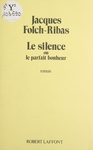 Jacques Folch-Ribas - Le Silence ou le Parfait bonheur.