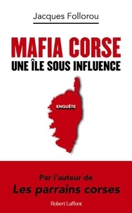 Jacques Follorou - Mafia Corse - Une île sous influence.