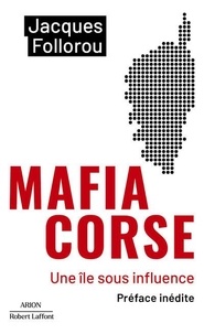 Jacques Follorou - Mafia Corse - Une île sous influence.