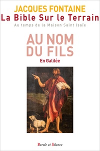 Jacques Fontaine - La Bible sur le terrain - Au temps de la Maison Saint Isaïe - Tome 2, Et du Fils - En Galilée.