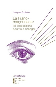Jacques Fontaine - La franc-maçonnerie - 18 propositions pour tout changer.