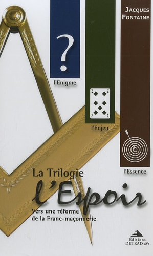 Jacques Fontaine - La Trilogie l'Espoir - Vers une réforme de la Franc-maçonnerie Coffret 3 volumes : L'Enigme ; L'Enjeu ; L'Essence.