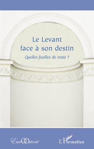 Jacques Fontaine et Fabrice Balanche - Le Levant face à son destin - Quelles feuilles de route ?.