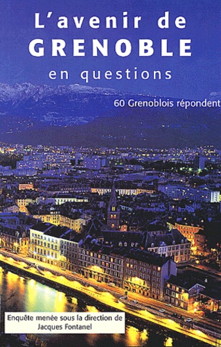 Jacques Fontanel et  Collectif - L'Avenir De Grenoble En Questions. 60 Grenoblois Repondent.
