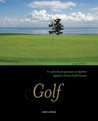 Jacques Fortin - Golf - Les plus beaux parcours au Québec/Quebec's finest Golf courses.
