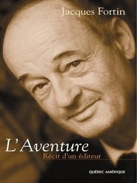 Jacques Fortin - L aventure recit d un editeur.
