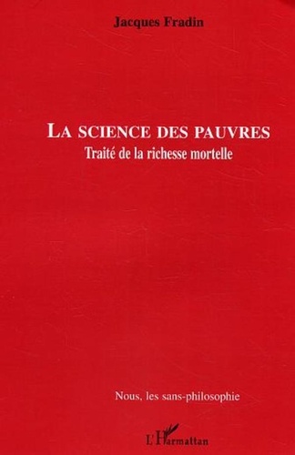 Jacques Fradin - La science des pauvres - Traité de la richesse mortelle.